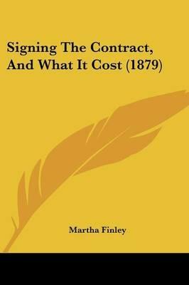 Signing The Contract, And What It Cost (1879) - Martha Finley - cover