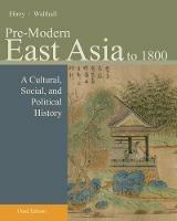 Pre-Modern East Asia: A Cultural, Social, and Political History, Volume I: To 1800 - Patricia Ebrey,Anne Walthall - cover