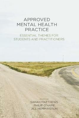 Approved Mental Health Practice: Essential Themes for Students and Practitioners - Sarah Matthews,Philip O'Hare,Jill Hemmington - cover