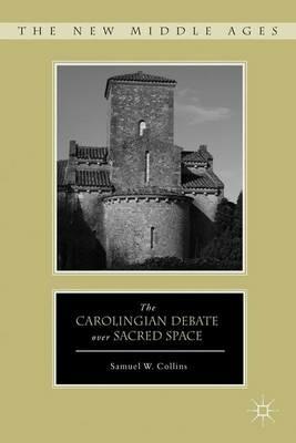 The Carolingian Debate over Sacred Space - S. Collins - cover