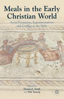 Meals in the Early Christian World: Social Formation, Experimentation, and Conflict at the Table - Dennis E. Smith - cover