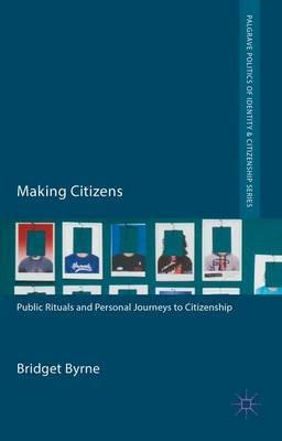 Making Citizens: Public Rituals and Personal Journeys to Citizenship - Bridget Byrne - cover