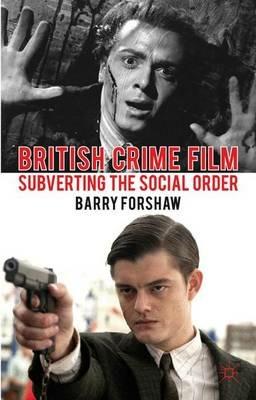 British Crime Film: Subverting the Social Order - Barry Forshaw - cover