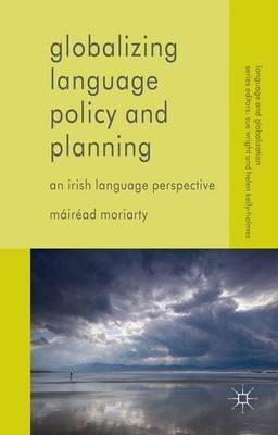 Globalizing Language Policy and Planning: An Irish Language Perspective - Máiréad Moriarty - cover