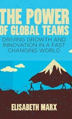 The Power of Global Teams: Driving Growth and Innovation in a Fast Changing World - E. Marx - cover