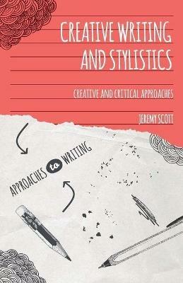 Creative Writing and Stylistics: Creative and Critical Approaches - Jeremy Scott - cover