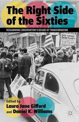 The Right Side of the Sixties: Reexamining Conservatism’s Decade of Transformation - Laura Jane Gifford,Daniel K. Williams - cover