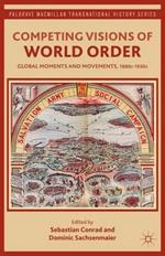 Competing Visions of World Order: Global Moments and Movements, 1880s-1930s