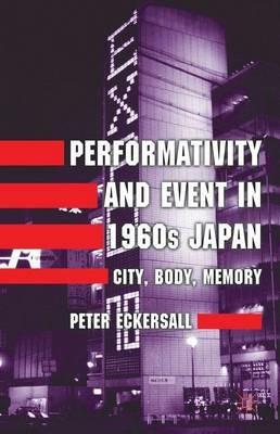 Performativity and Event in 1960s Japan: City, Body, Memory - P. Eckersall - cover
