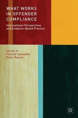What Works in Offender Compliance: International Perspectives and Evidence-Based Practice - Pamela Ugwudike - cover