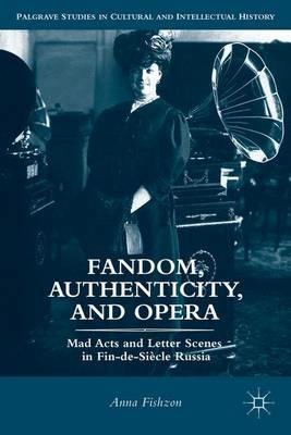 Fandom, Authenticity, and Opera: Mad Acts and Letter Scenes in Fin-de-Siècle Russia - A. Fishzon - cover