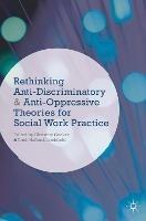Rethinking Anti-Discriminatory and Anti-Oppressive Theories for Social Work Practice - Christine Cocker,Trish Hafford-Letchfield - cover