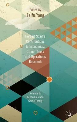 Herbert Scarf's Contributions to Economics, Game Theory and Operations Research: Volumes 1: Economics and Game Theory - cover