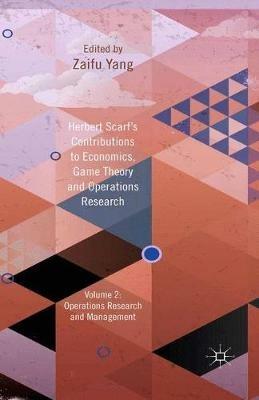 Herbert Scarf's Contributions to Economics, Game Theory and Operations Research: Volume 2: Operations Research and Management - cover