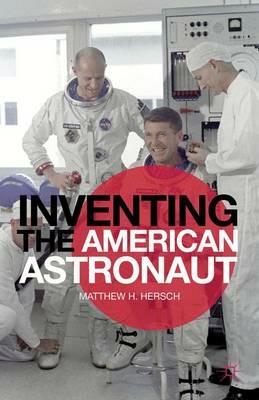 Inventing the American Astronaut - Matthew H. Hersch - cover