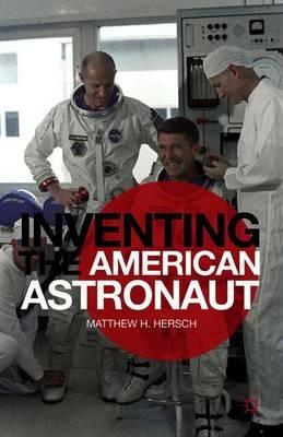 Inventing the American Astronaut - Matthew H. Hersch - cover