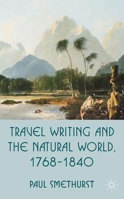 Travel Writing and the Natural World, 1768-1840 - P. Smethurst - cover