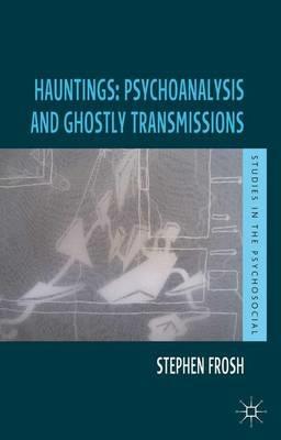 Hauntings: Psychoanalysis and Ghostly Transmissions - Stephen Frosh - cover