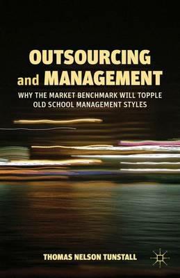 Outsourcing and Management: Why the Market Benchmark Will Topple Old School Management Styles - T. Tunstall - cover