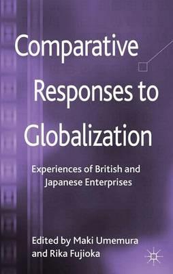 Comparative Responses to Globalization: Experiences of British and Japanese Enterprises - cover