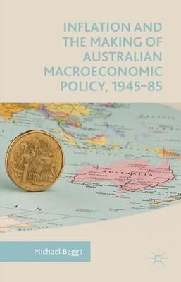 Inflation and the Making of Australian Macroeconomic Policy, 1945–85 - Michael Beggs - cover