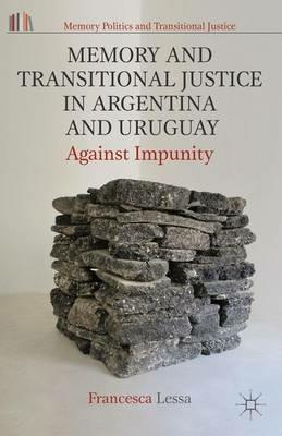 Memory and Transitional Justice in Argentina and Uruguay: Against Impunity - Francesca Lessa - cover