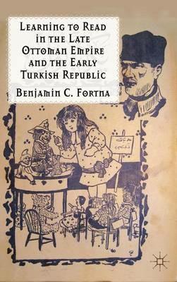 Learning to Read in the Late Ottoman Empire and the Early Turkish Republic - B. Fortna - cover