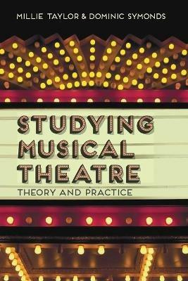 Studying Musical Theatre: Theory and Practice - Millie Taylor,Dominic Symonds - cover