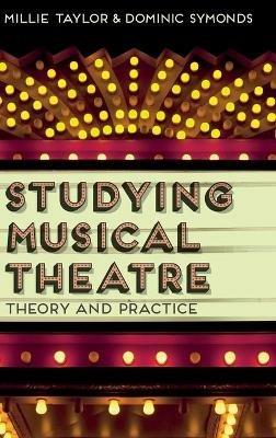 Studying Musical Theatre: Theory and Practice - Millie Taylor,Dominic Symonds - cover