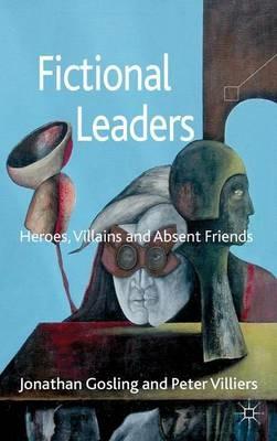 Fictional Leaders: Heroes, Villans and Absent Friends - Jonathan Gosling,Peter Villiers - cover