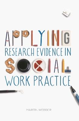 Applying Research Evidence in Social Work Practice - Martin Webber - cover