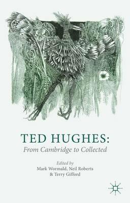 Ted Hughes: From Cambridge to Collected - cover