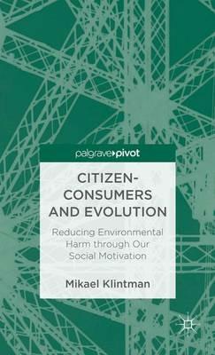 Citizen-Consumers and Evolution: Reducing Environmental Harm through Our Social Motivation - Mikael Klintman - cover