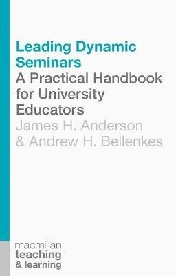 Leading Dynamic Seminars: A Practical Handbook for University Educators - James Anderson,Andrew Bellenkes - cover