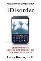 IDisorder: Understanding Our Obsession with Technology and Overcoming Its Hold on Us - Larry D. Rosen - cover