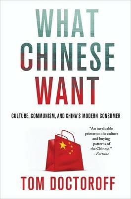 What Chinese Want: Culture, Communism, and China's Modern Consumer - Tom Doctoroff - cover