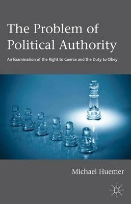The Problem of Political Authority: An Examination of the Right to Coerce and the Duty to Obey - Michael Huemer - cover