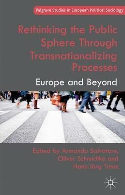 Rethinking the Public Sphere Through Transnationalizing Processes: Europe and Beyond - cover