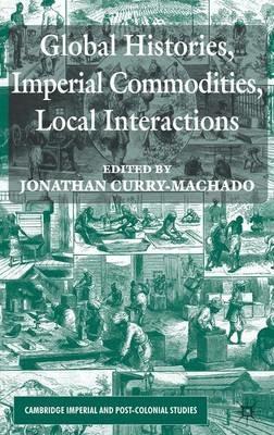 Global Histories, Imperial Commodities, Local Interactions - Jonathan Curry-Machado - cover