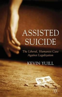 Assisted Suicide: The Liberal, Humanist Case Against Legalization - K. Yuill - cover