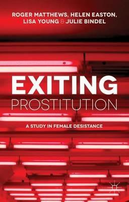 Exiting Prostitution: A Study in Female Desistance - R. Matthews,Helen Easton,Lisa Young - cover