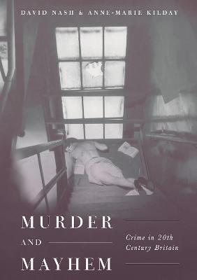 Murder and Mayhem: Crime in Twentieth-Century Britain - David Nash,Anne-Marie Kilday - cover