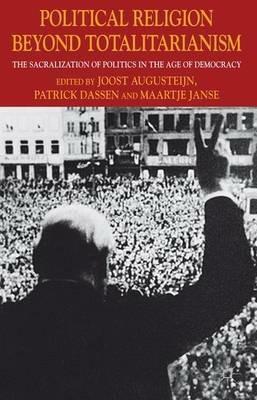 Political Religion Beyond Totalitarianism: The Sacralization of Politics in the Age of Democracy - cover