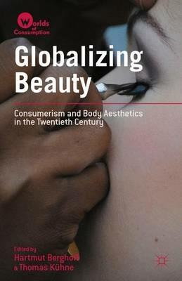 Globalizing Beauty: Consumerism and Body Aesthetics in the Twentieth Century - Hartmut Berghoff - cover