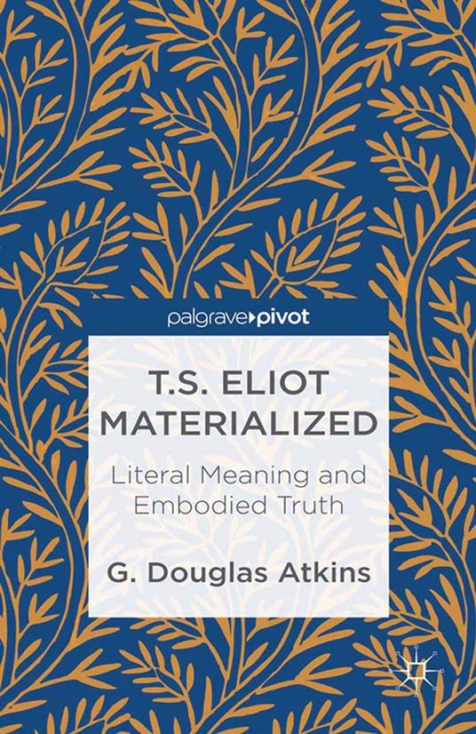 T.S. Eliot Materialized: Literal Meaning and Embodied Truth