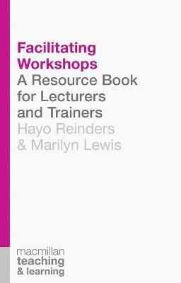 Facilitating Workshops: A Resource Book for Lecturers and Trainers - Hayo Reinders,Marilyn Lewis - cover