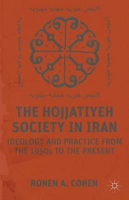 The Hojjatiyeh Society in Iran: Ideology and Practice from the 1950s to the Present - R. Cohen - cover
