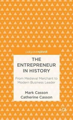The Entrepreneur in History: From Medieval Merchant to Modern Business Leader - M. Casson - cover