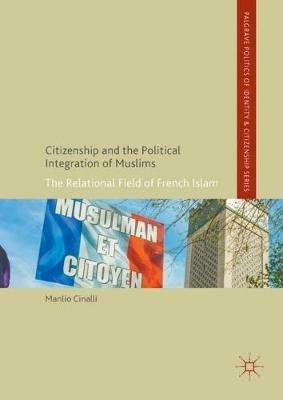 Citizenship and the Political Integration of Muslims: The Relational Field of French Islam - Manlio Cinalli - cover