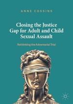 Closing the Justice Gap for Adult and Child Sexual Assault: Rethinking the Adversarial Trial